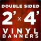 2' x 4' Double Sided Vinyl Banner 2' x 4' Double Sided Vinyl Banner