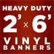 2' x 6' Heavy Duty Vinyl Banner 2' x 6' Heavy Duty Vinyl Banner